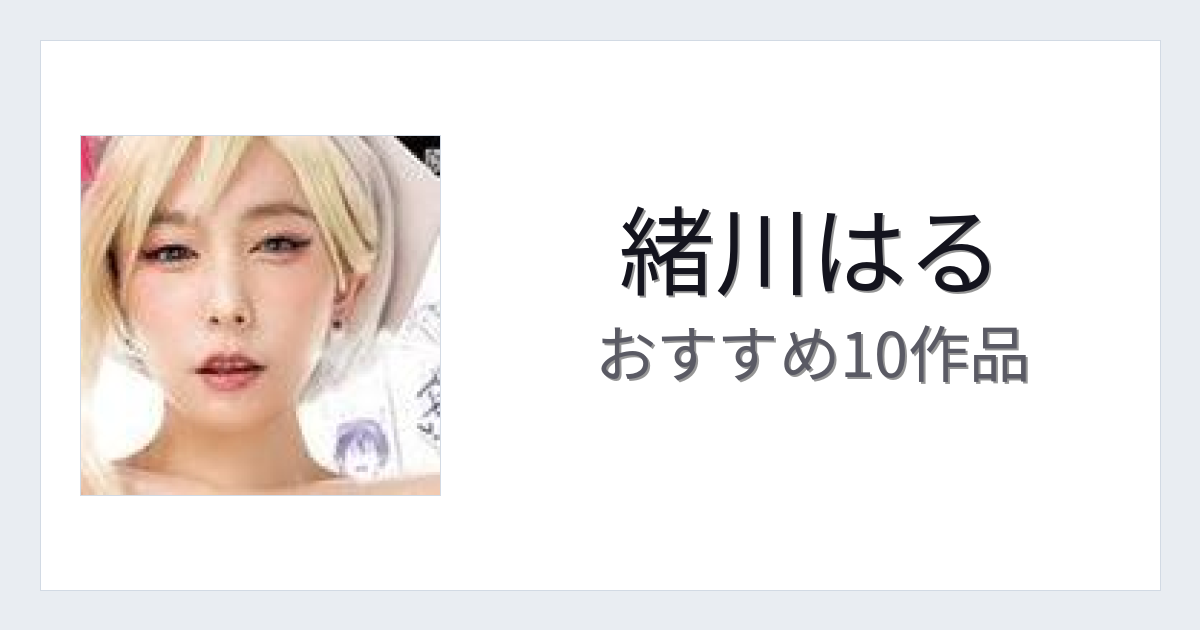 【2026年版】緒川はるおすすめ作品10選｜魅力・プロフィールまとめ