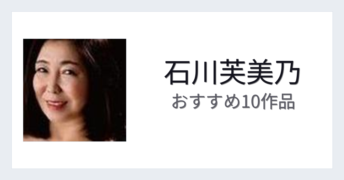 【2026年版】石川芙美乃おすすめ作品10選｜魅力・プロフィールまとめ