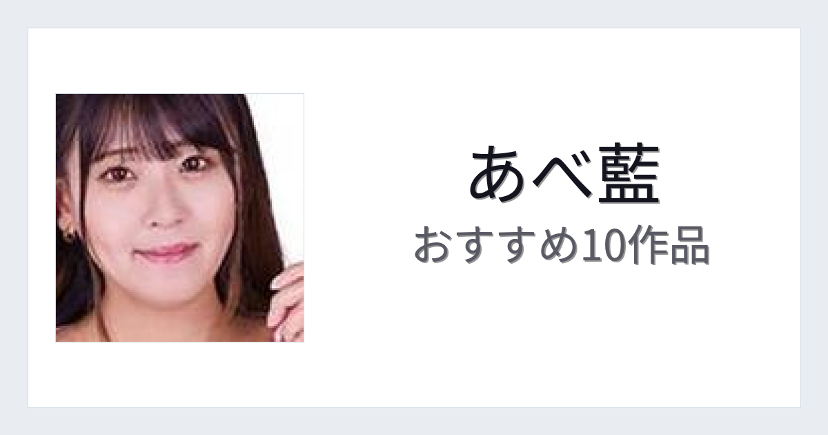 【2026年版】あべ藍おすすめ作品10選｜魅力・プロフィールまとめ