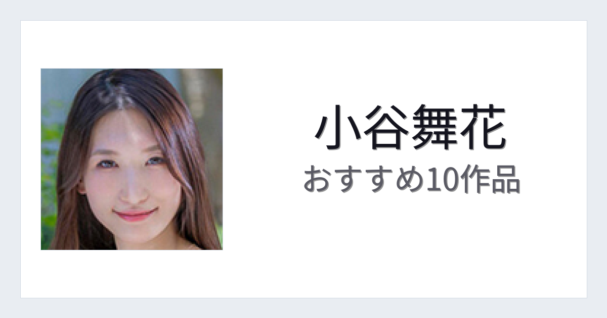 【2026年版】小谷舞花おすすめ作品10選｜魅力・プロフィールまとめ