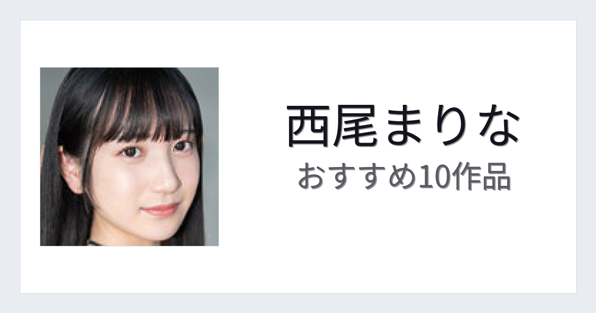 【2026年版】西尾まりなおすすめ作品10選｜魅力・プロフィールまとめ