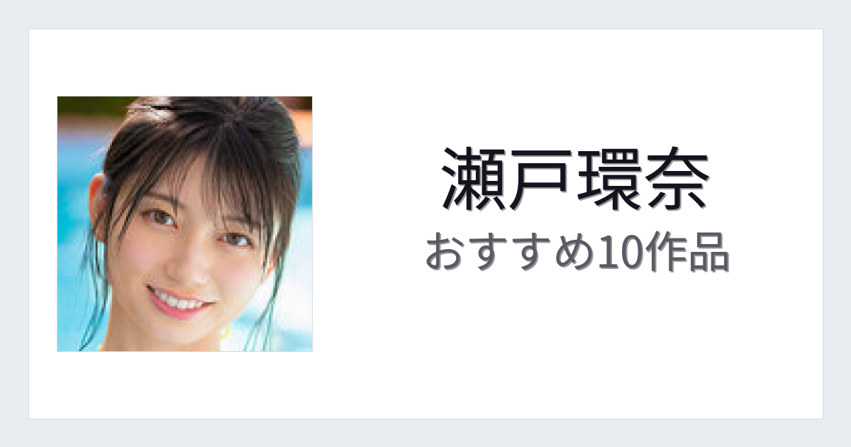 【2026年版】瀬戸環奈おすすめ作品10選｜魅力・プロフィールまとめ