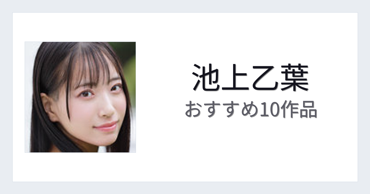 【2026年版】池上乙葉おすすめ作品10選｜魅力・プロフィールまとめ