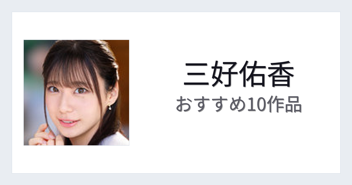 【2026年版】三好佑香おすすめ作品10選｜魅力・プロフィールまとめ
