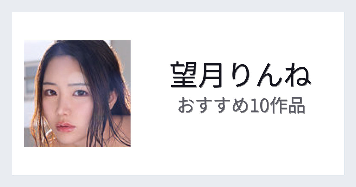 【2026年版】望月りんねおすすめ作品10選｜魅力・プロフィールまとめ