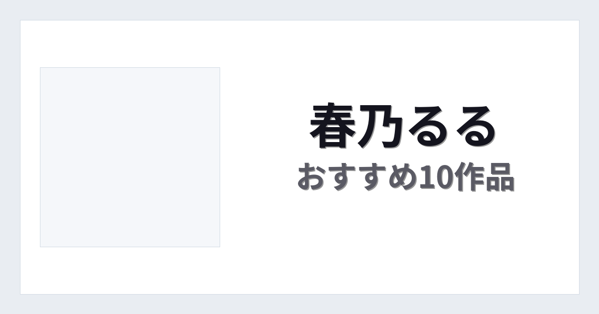 【2026年版】春乃るるおすすめ作品10選｜魅力・プロフィールまとめ