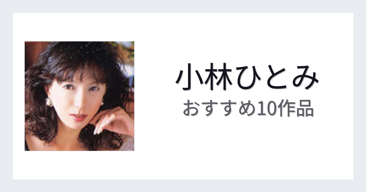 【2026年版】小林ひとみおすすめ作品10選｜魅力・プロフィールまとめ