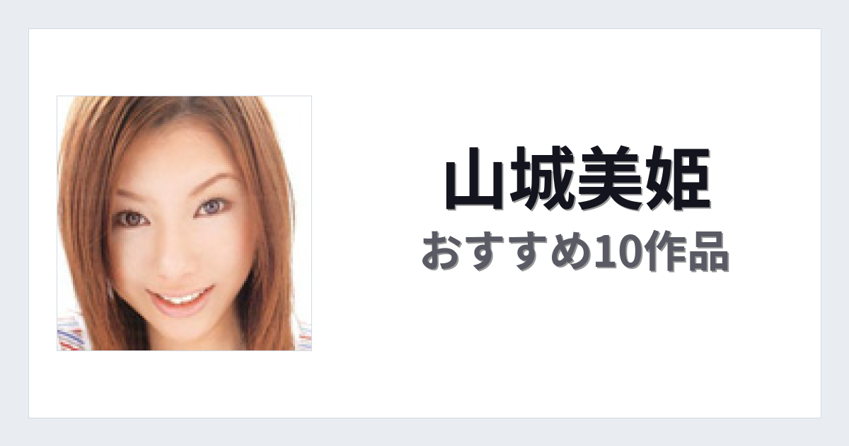 【2026年版】山城美姫おすすめ作品10選｜魅力・プロフィールまとめ