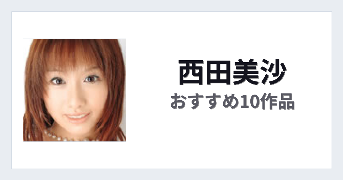 【2026年版】西田美沙おすすめ作品10選｜魅力・プロフィールまとめ