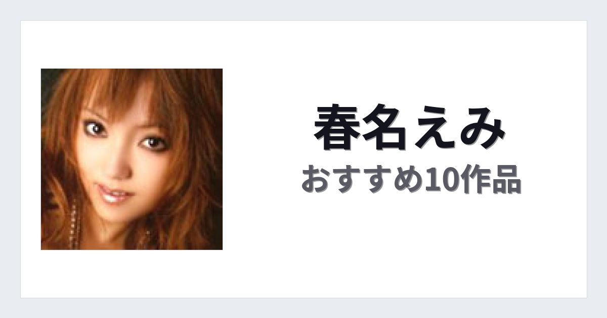 【2026年版】春名えみおすすめ作品10選｜魅力・プロフィールまとめ
