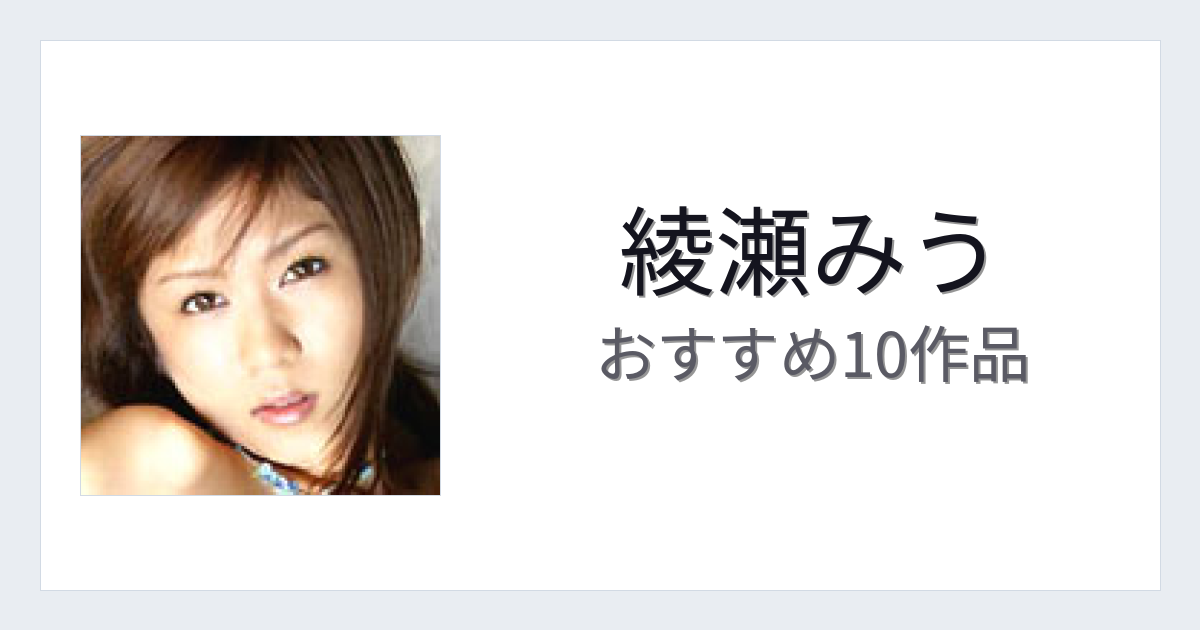 【2026年版】綾瀬みうおすすめ作品10選｜魅力・プロフィールまとめ