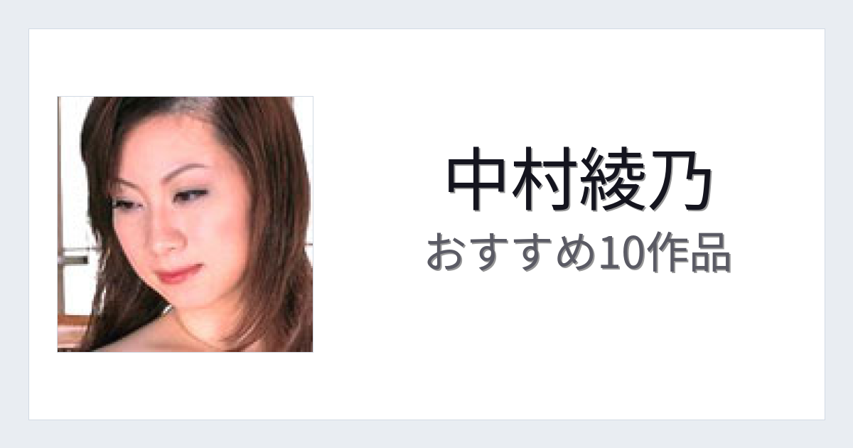【2026年版】中村綾乃おすすめ作品10選｜魅力・プロフィールまとめ