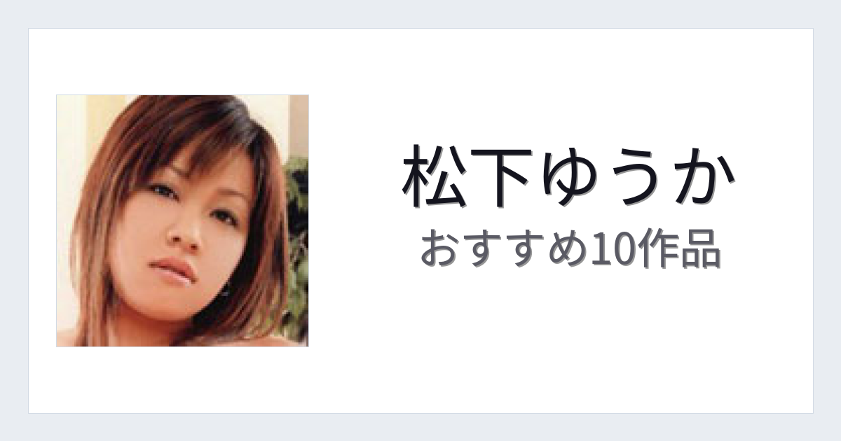 【2026年版】松下ゆうかおすすめ作品10選｜魅力・プロフィールまとめ