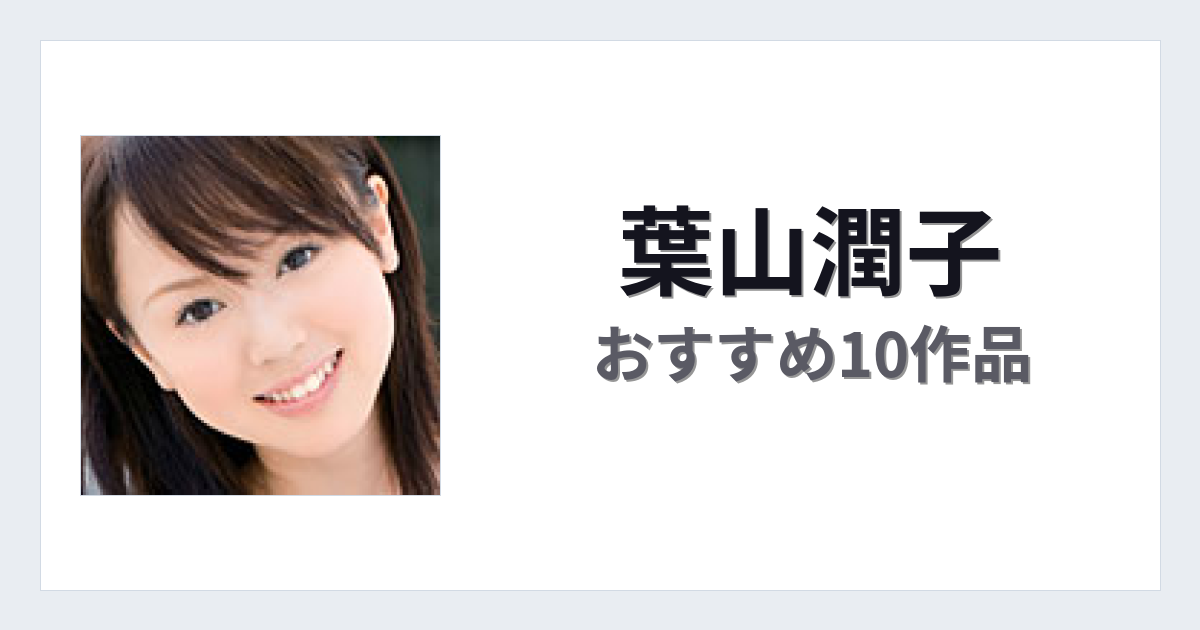 【2026年版】葉山潤子おすすめ作品10選｜魅力・プロフィールまとめ