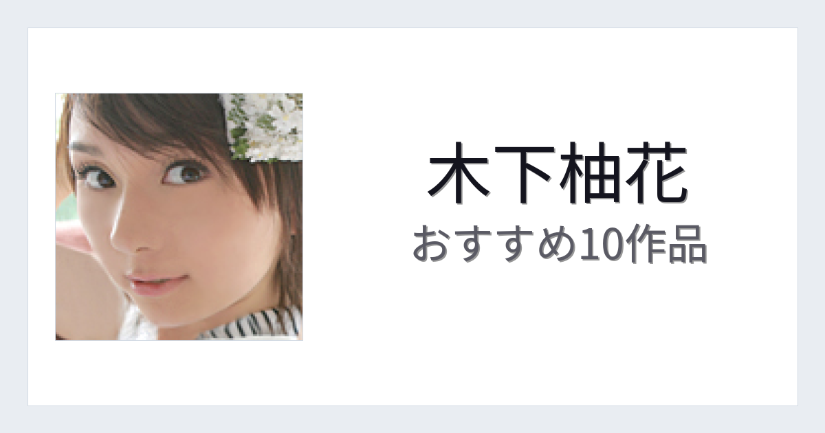 【2026年版】木下柚花おすすめ作品10選｜魅力・プロフィールまとめ