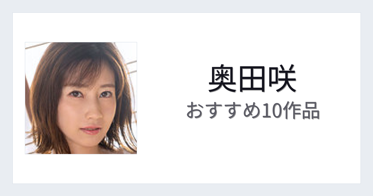 【2026年版】奥田咲おすすめ作品10選｜魅力・プロフィールまとめ