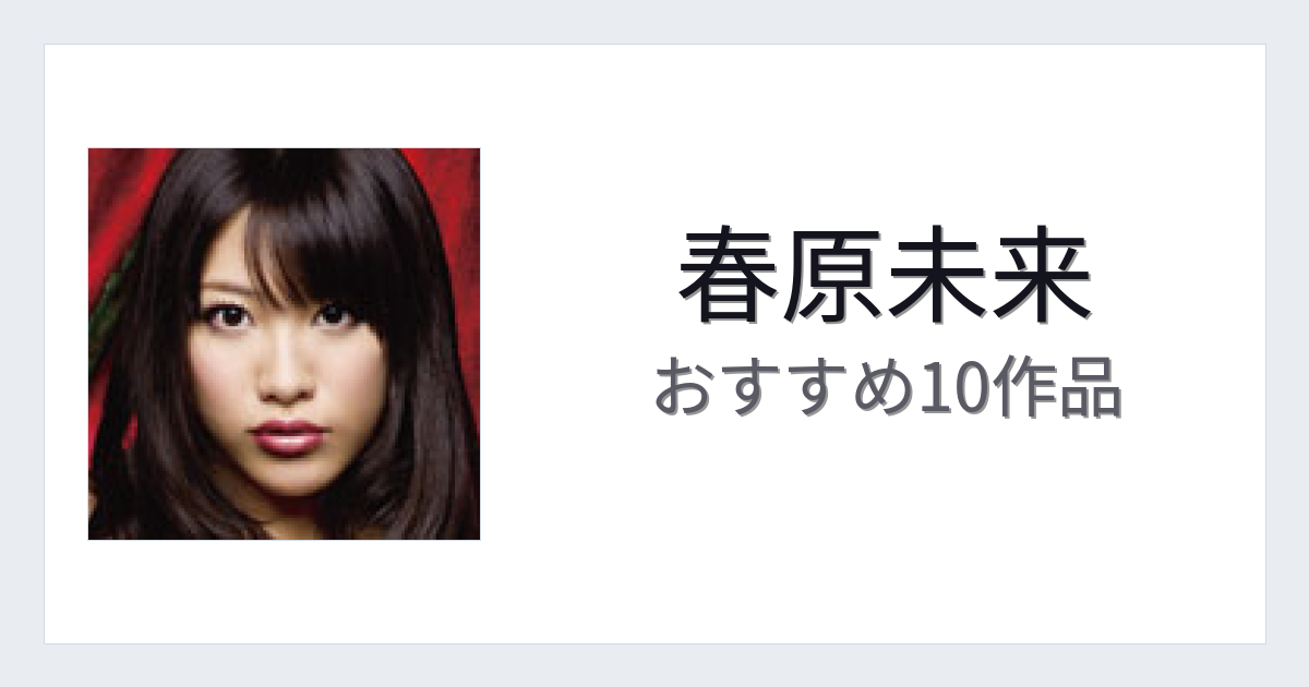 【2026年版】春原未来おすすめ作品10選｜魅力・プロフィールまとめ
