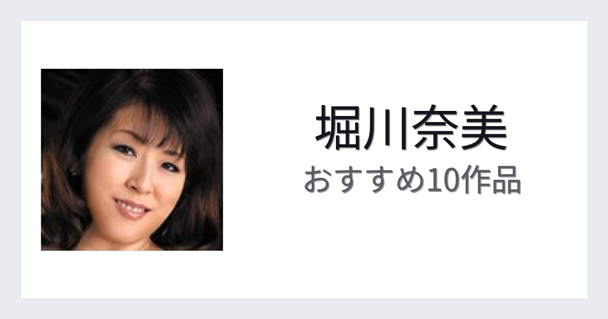【2026年版】堀川奈美おすすめ作品10選｜魅力・プロフィールまとめ