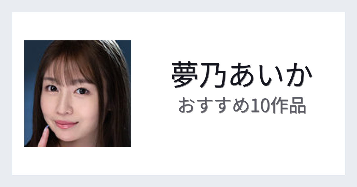 【2026年版】夢乃あいかおすすめ作品10選｜魅力・プロフィールまとめ