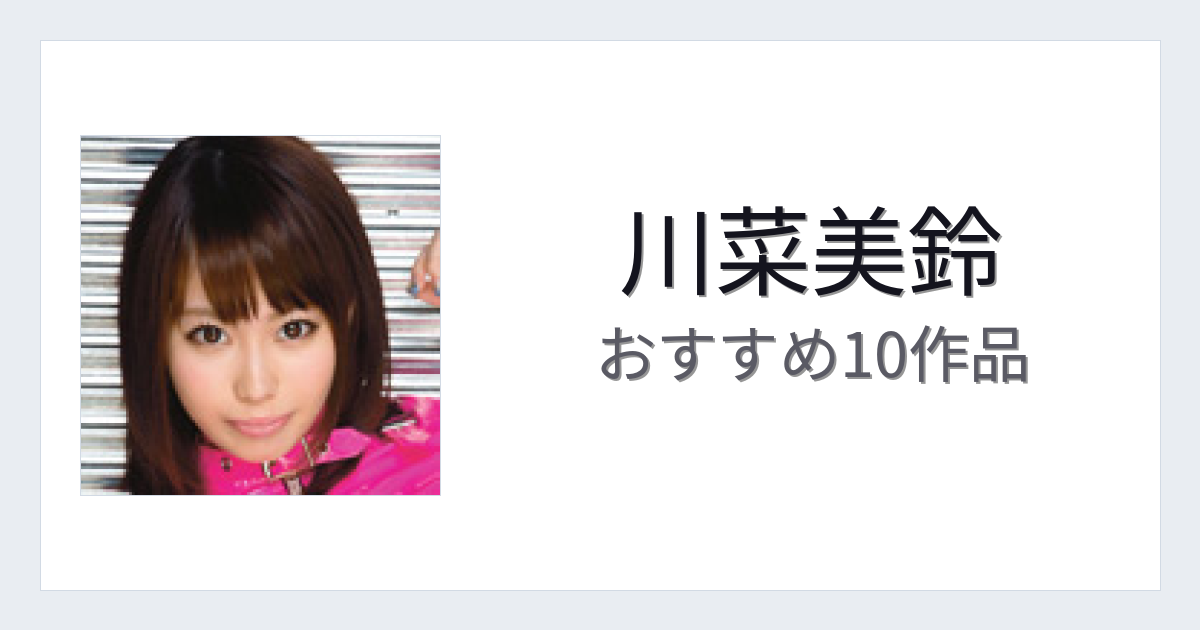 【2026年版】川菜美鈴おすすめ作品10選｜魅力・プロフィールまとめ