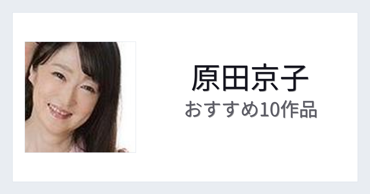 【2026年版】原田京子おすすめ作品10選｜魅力・プロフィールまとめ