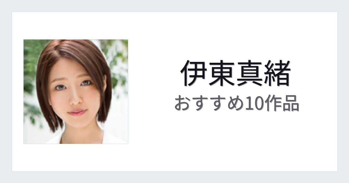 【2026年版】伊東真緒おすすめ作品10選｜魅力・プロフィールまとめ