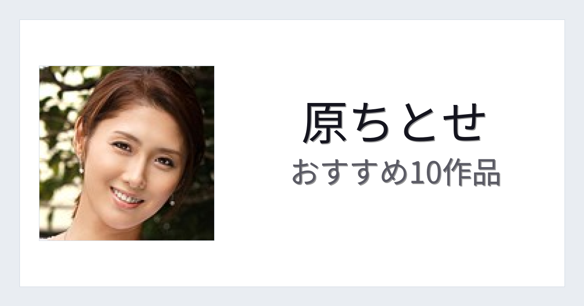 【2026年版】原ちとせおすすめ作品10選｜魅力・プロフィールまとめ