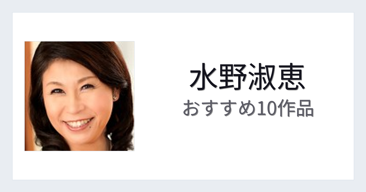 【2026年版】水野淑恵おすすめ作品10選｜魅力・プロフィールまとめ