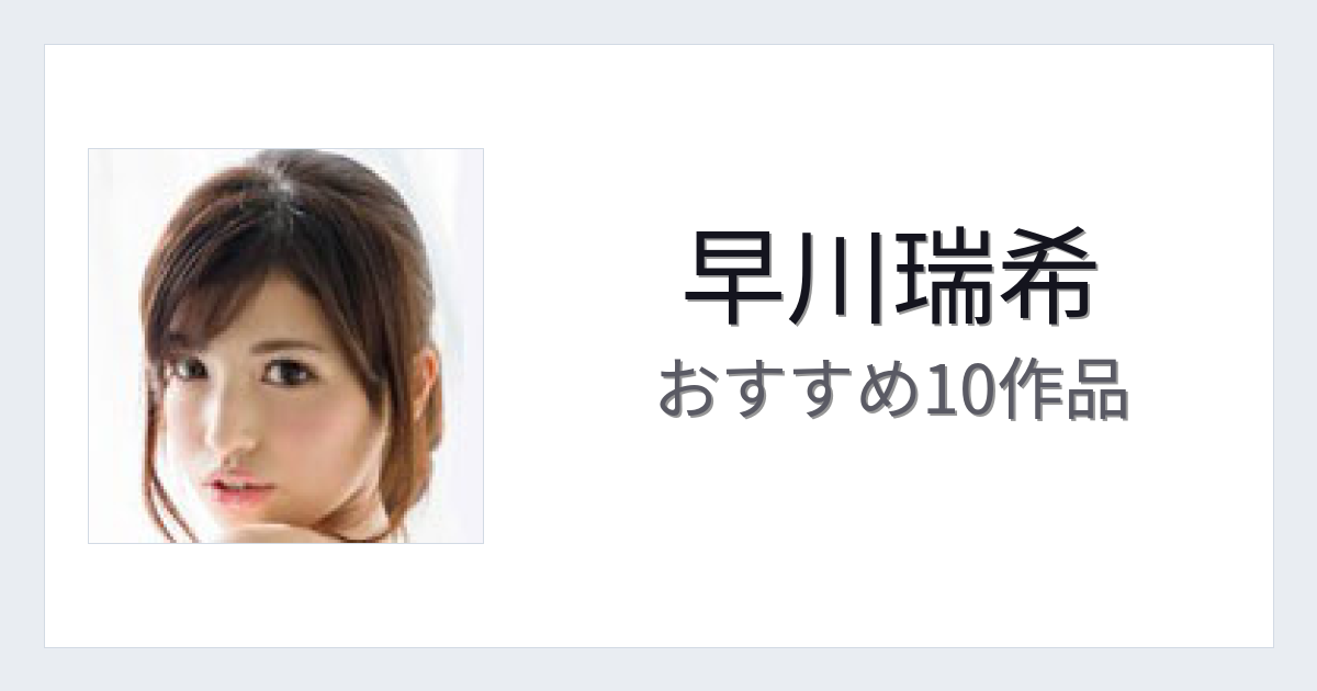 【2026年版】早川瑞希おすすめ作品10選｜魅力・プロフィールまとめ