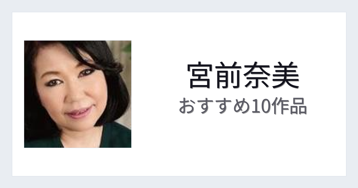 【2026年版】宮前奈美おすすめ作品10選｜魅力・プロフィールまとめ