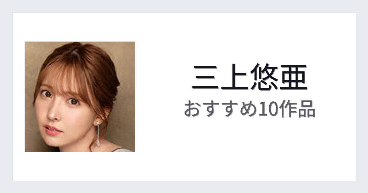 【2026年版】三上悠亜おすすめ作品10選｜魅力・プロフィールまとめ