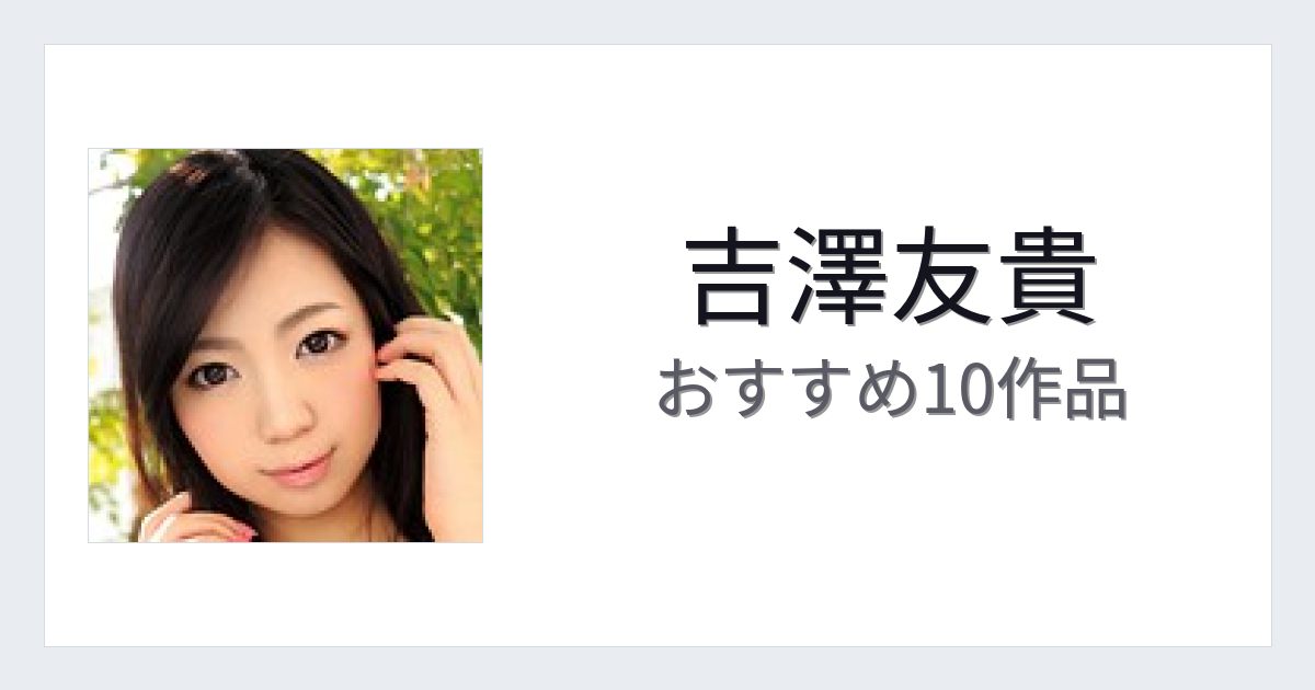 【2026年版】吉澤友貴おすすめ作品10選｜魅力・プロフィールまとめ