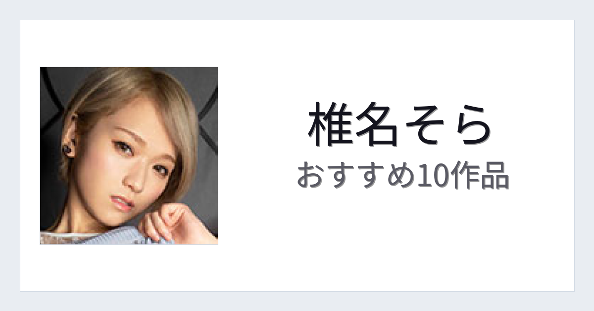 【2026年版】椎名そらおすすめ作品10選｜魅力・プロフィールまとめ