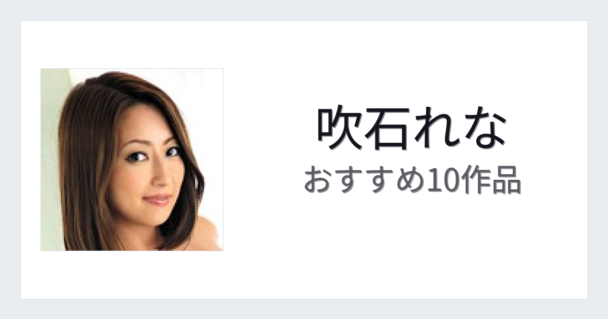 【2026年版】吹石れなおすすめ作品10選｜魅力・プロフィールまとめ