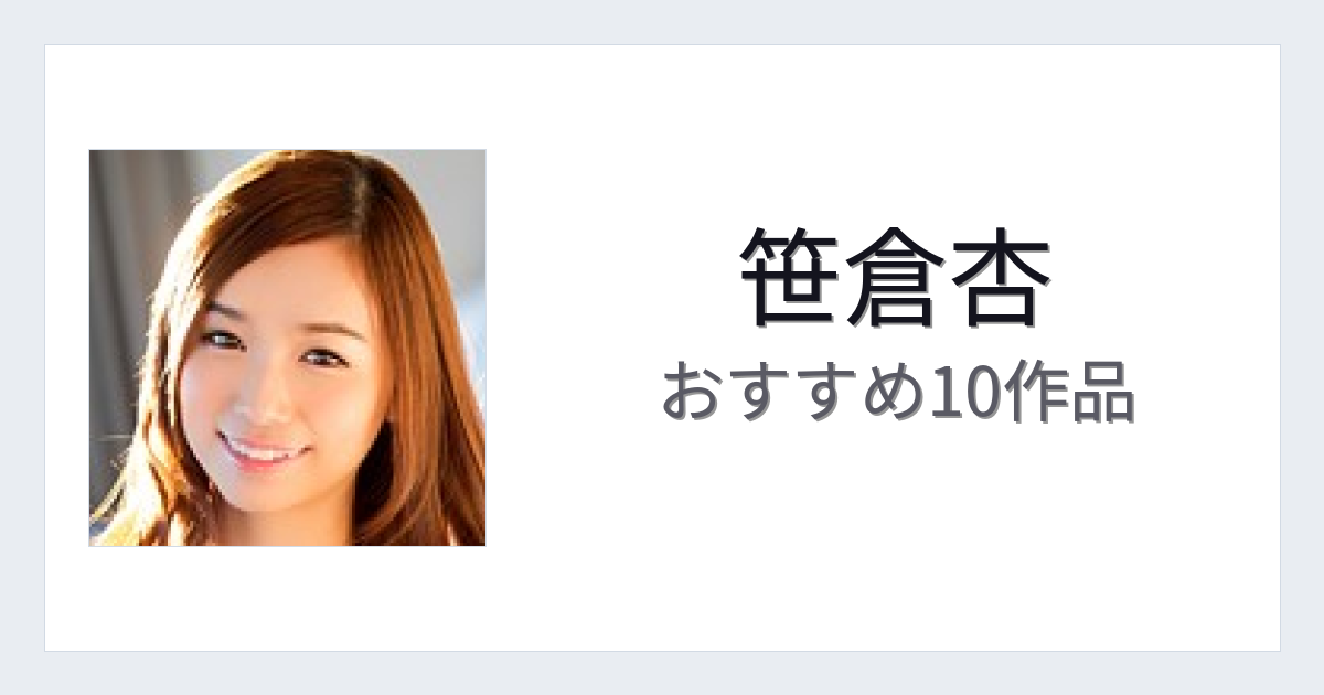【2026年版】笹倉杏おすすめ作品10選｜魅力・プロフィールまとめ