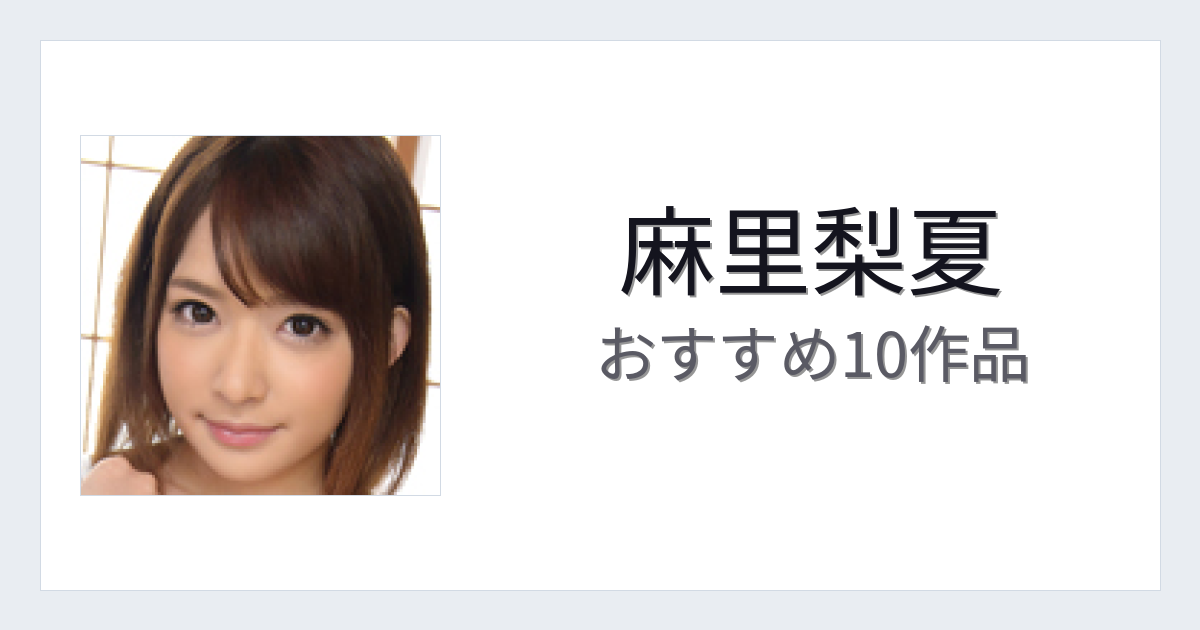 【2026年版】麻里梨夏おすすめ作品10選｜魅力・プロフィールまとめ