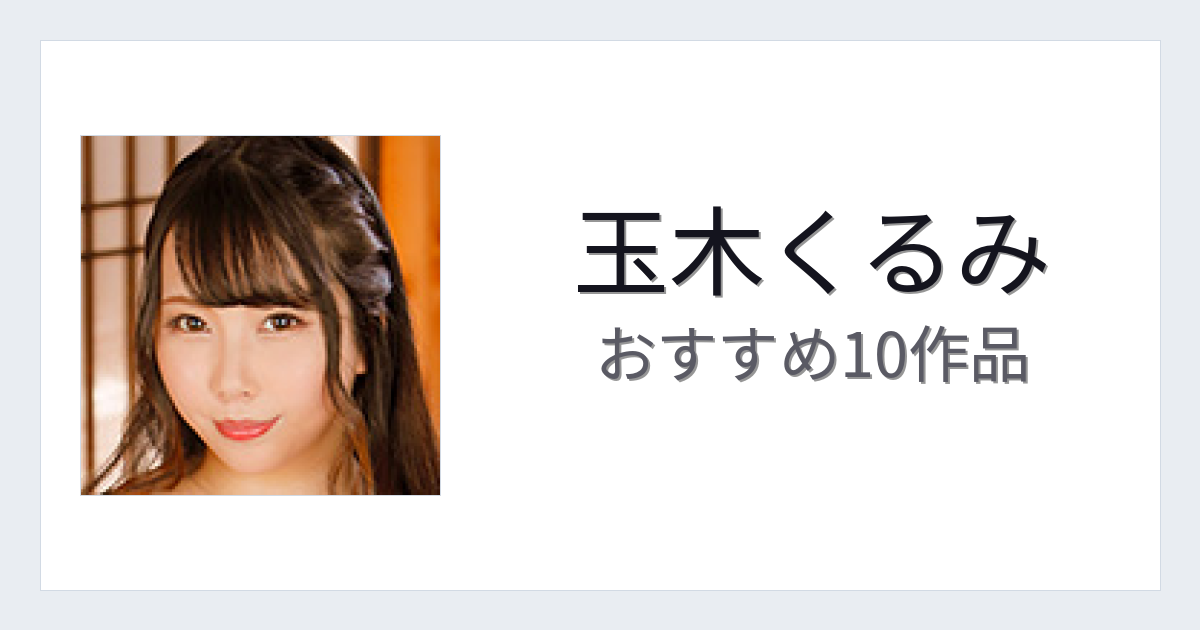【2026年版】玉木くるみおすすめ作品10選｜魅力・プロフィールまとめ