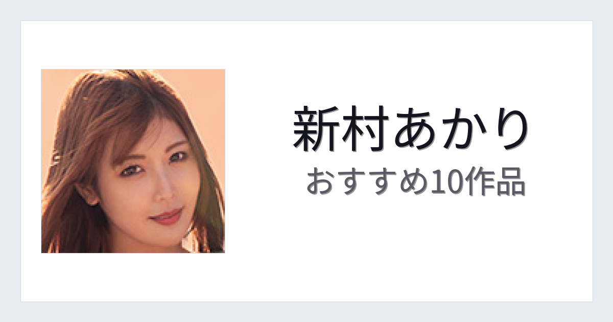 【2026年版】新村あかりおすすめ作品10選｜魅力・プロフィールまとめ