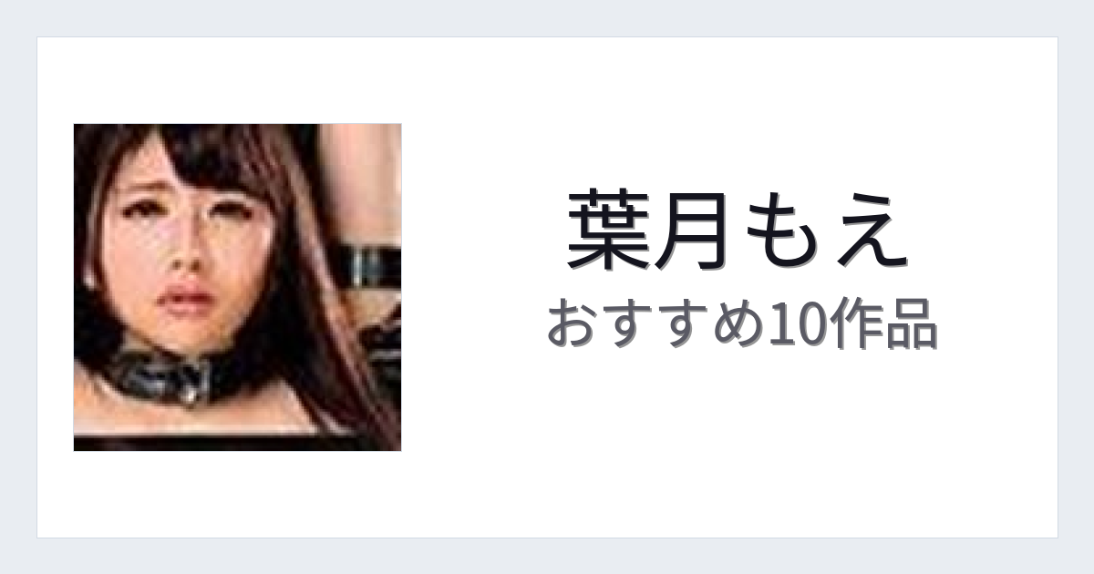 【2026年版】葉月もえおすすめ作品10選｜魅力・プロフィールまとめ