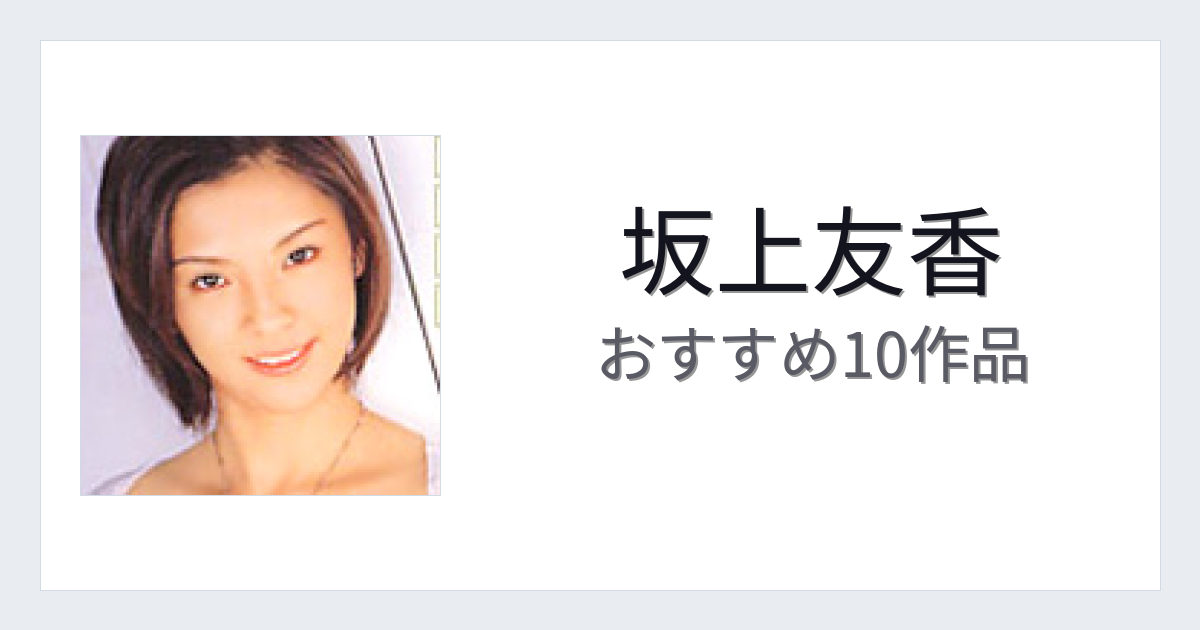 【2026年版】坂上友香おすすめ作品10選｜魅力・プロフィールまとめ