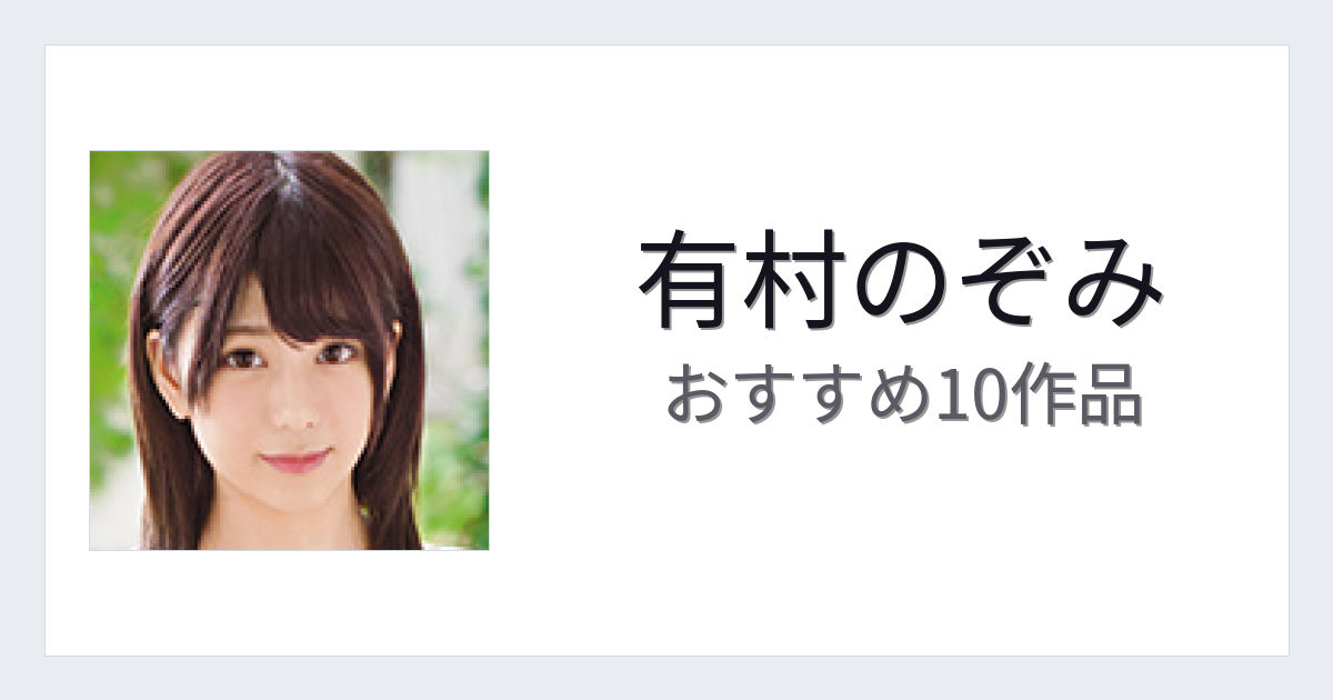 【2026年版】有村のぞみおすすめ作品10選｜魅力・プロフィールまとめ