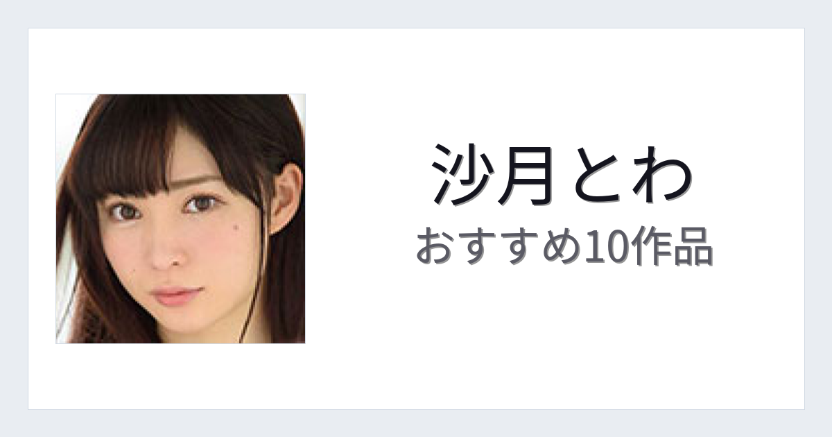 【2026年版】沙月とわおすすめ作品10選｜魅力・プロフィールまとめ