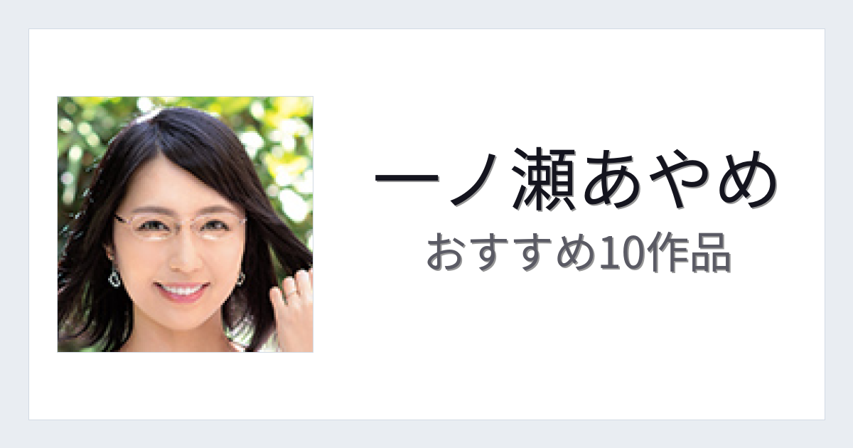 【2026年版】一ノ瀬あやめおすすめ作品10選｜魅力・プロフィールまとめ