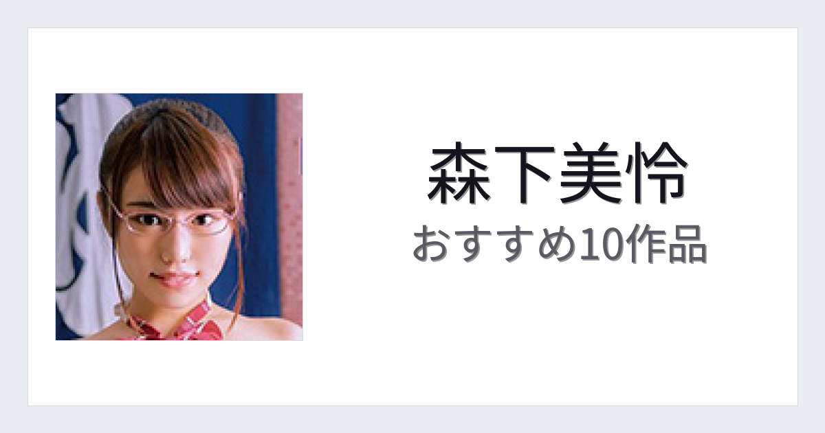 【2026年版】森下美怜おすすめ作品10選｜魅力・プロフィールまとめ