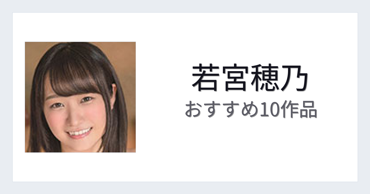 【2026年版】若宮穂乃おすすめ作品10選｜魅力・プロフィールまとめ