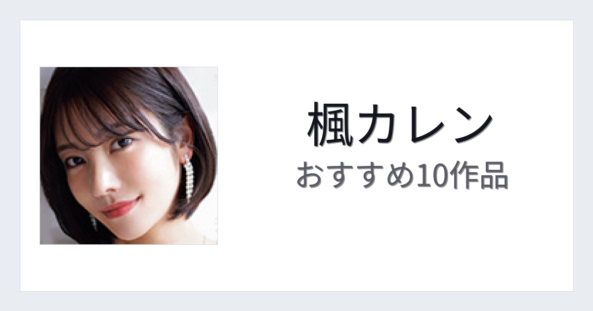 【2026年版】楓カレンおすすめ作品10選｜魅力・プロフィールまとめ