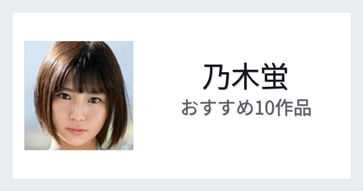 【2026年版】乃木蛍おすすめ作品10選｜魅力・プロフィールまとめ