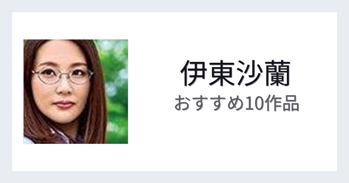 【2026年版】伊東沙蘭おすすめ作品10選｜魅力・プロフィールまとめ
