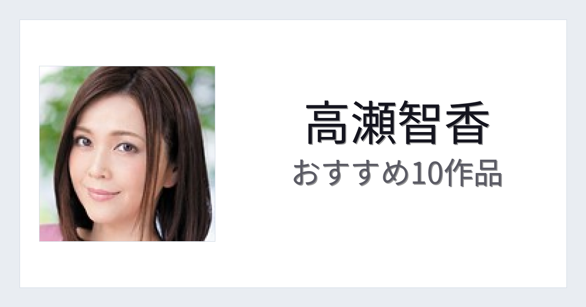 【2026年版】高瀬智香おすすめ作品10選｜魅力・プロフィールまとめ