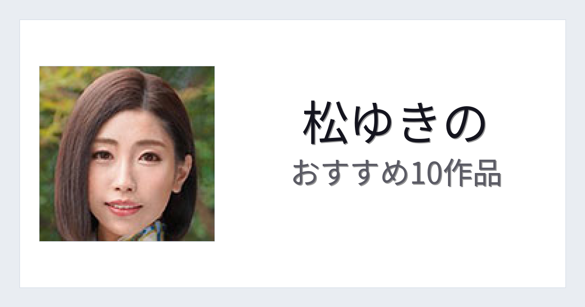 【2026年版】松ゆきのおすすめ作品10選｜魅力・プロフィールまとめ